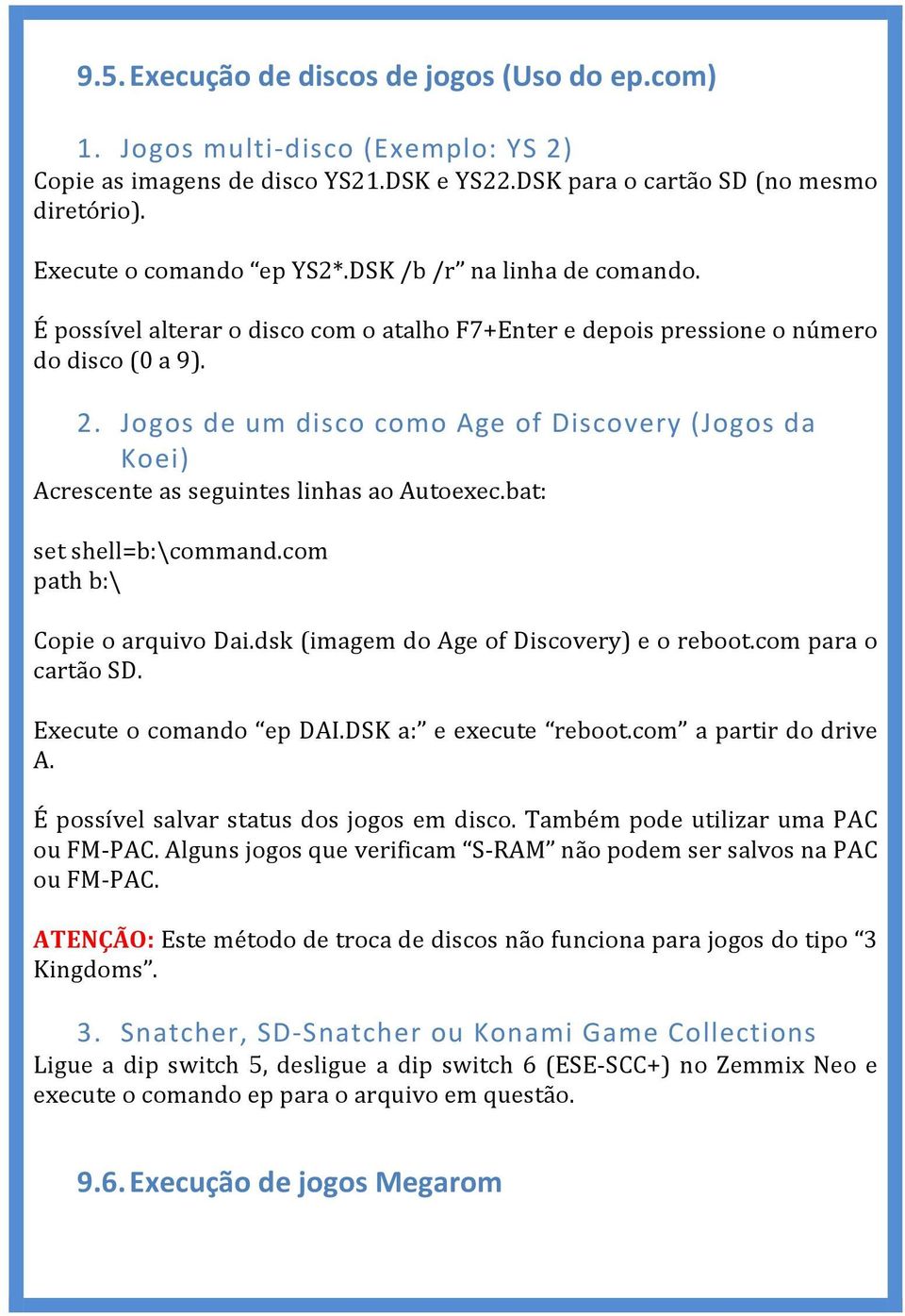 Jogos de um disco como Age of Discovery (Jogos da Koei) Acrescente as seguintes linhas ao Autoexec.bat: set shell=b:\command.com path b:\ Copie o arquivo Dai.