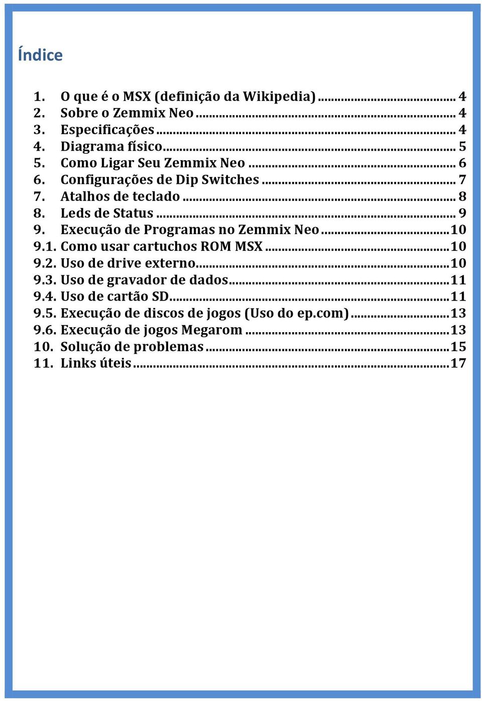 Execução de Programas no Zemmix Neo... 10 9.1. Como usar cartuchos ROM MSX... 10 9.2. Uso de drive externo... 10 9.3. Uso de gravador de dados.