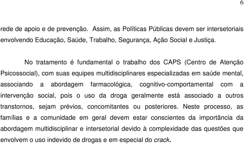 farmacológica, cognitivo-comportamental com a intervenção social, pois o uso da droga geralmente está associado a outros transtornos, sejam prévios, concomitantes ou posteriores.