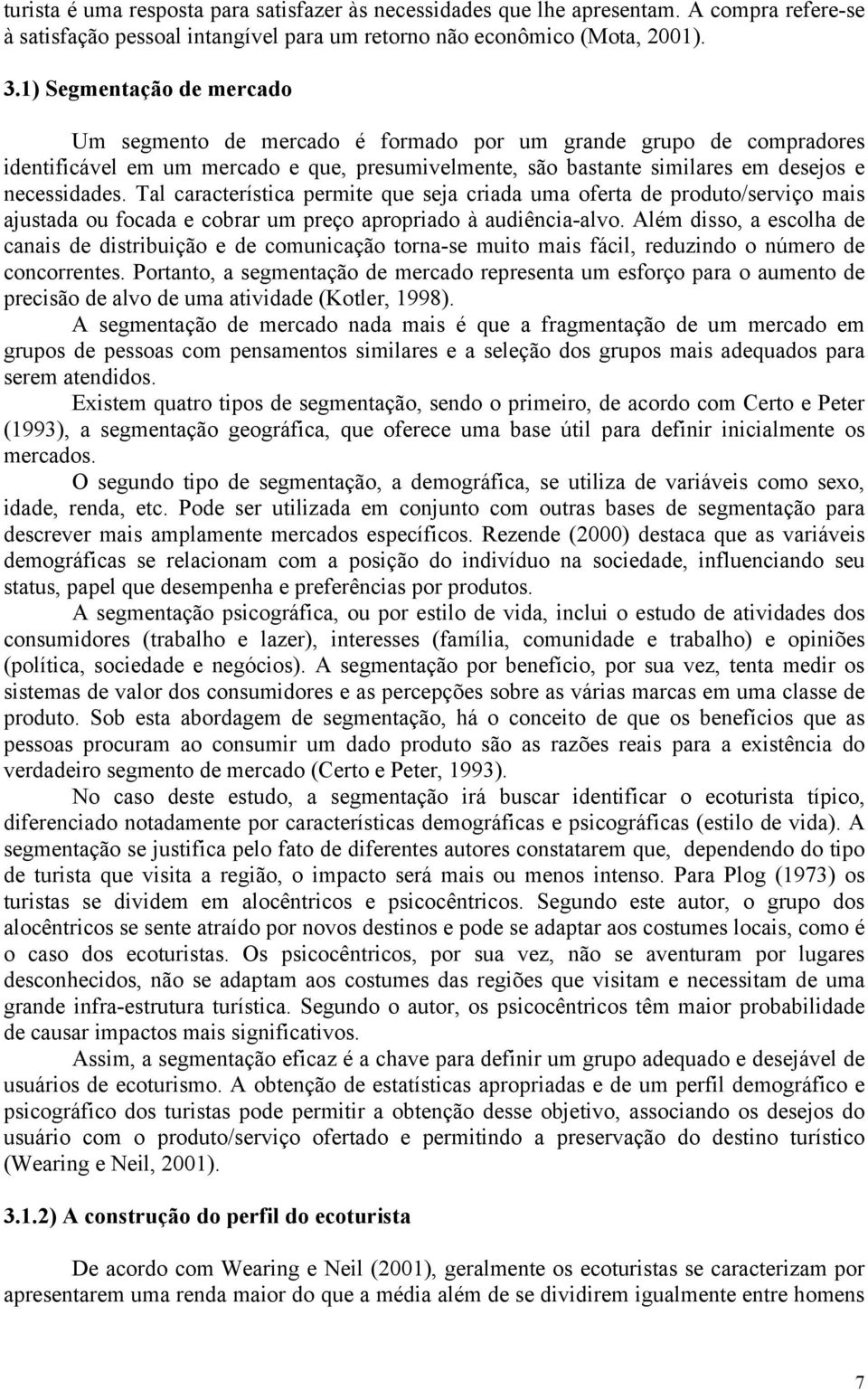 Tal característica permite que seja criada uma oferta de produto/serviço mais ajustada ou focada e cobrar um preço apropriado à audiência-alvo.