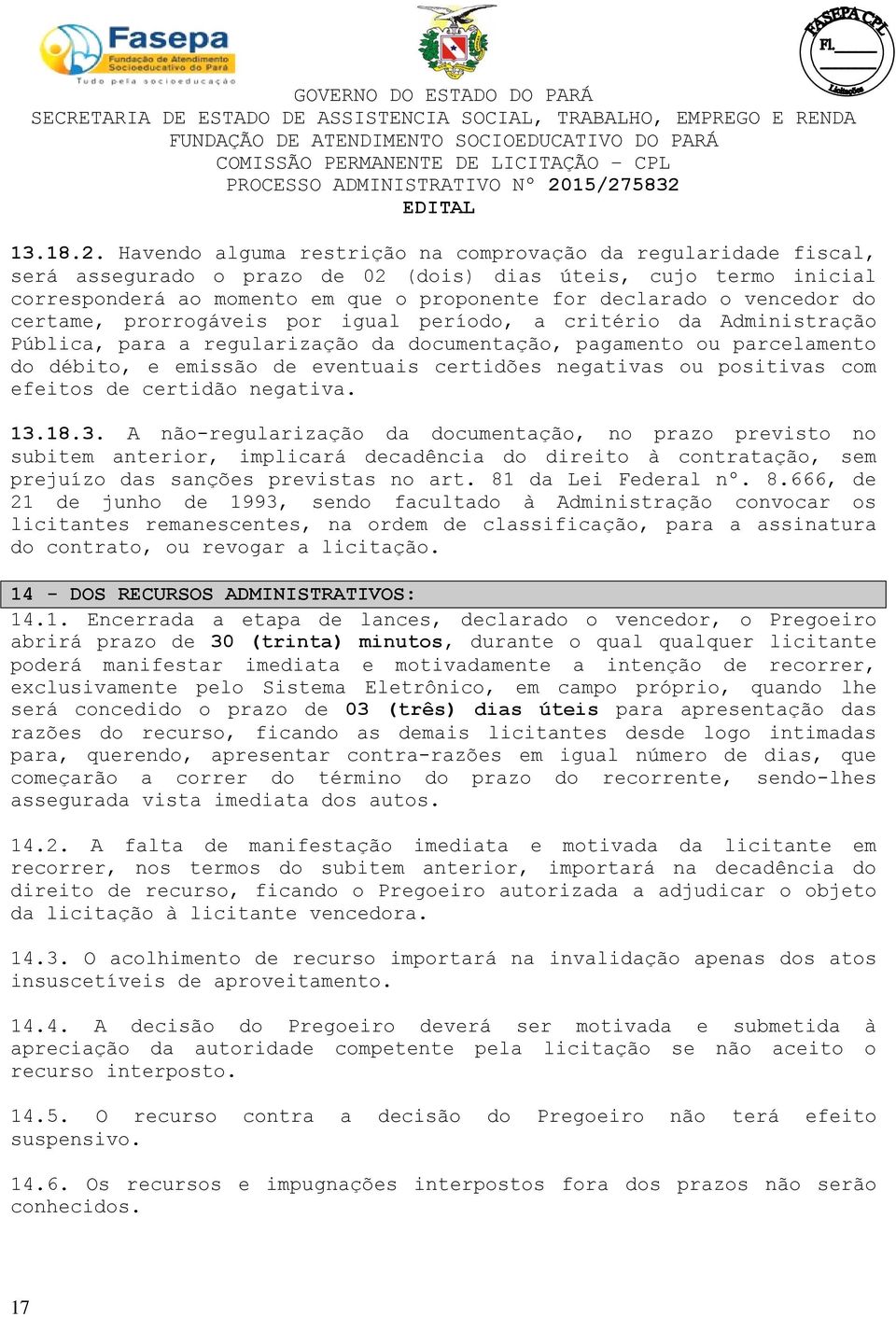 vencedor do certame, prorrogáveis por igual período, a critério da Administração Pública, para a regularização da documentação, pagamento ou parcelamento do débito, e emissão de eventuais certidões