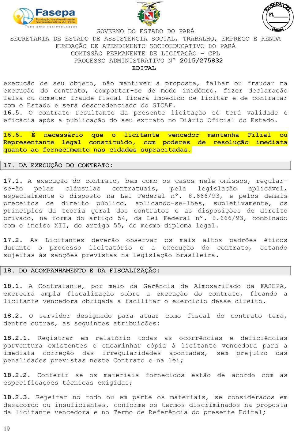 O contrato resultante da presente licitação só terá validade e eficácia após a publicação do seu extrato no Diário Oficial do Estado. 16.