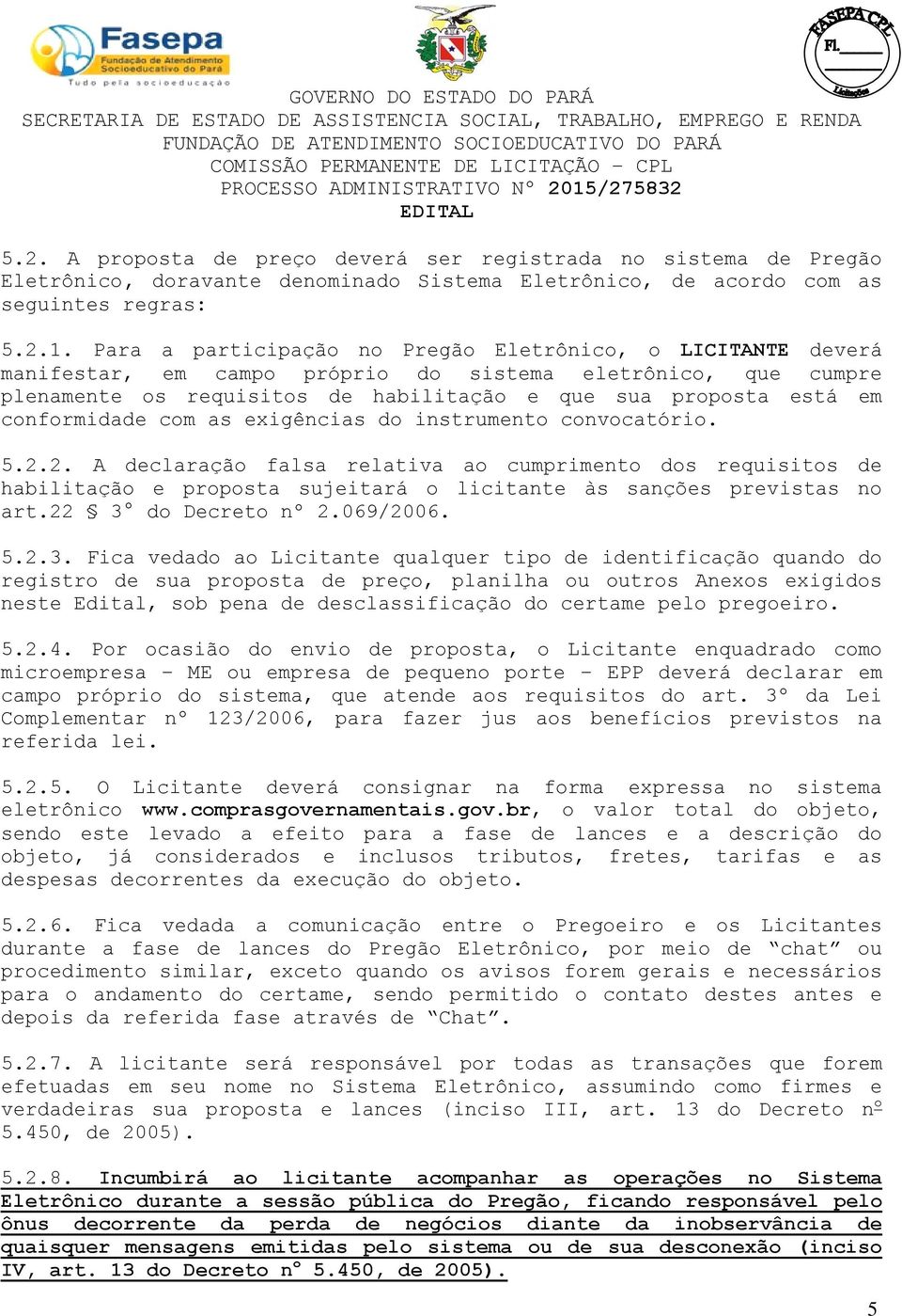 conformidade com as exigências do instrumento convocatório. 5.2.2. A declaração falsa relativa ao cumprimento dos requisitos de habilitação e proposta sujeitará o licitante às sanções previstas no art.