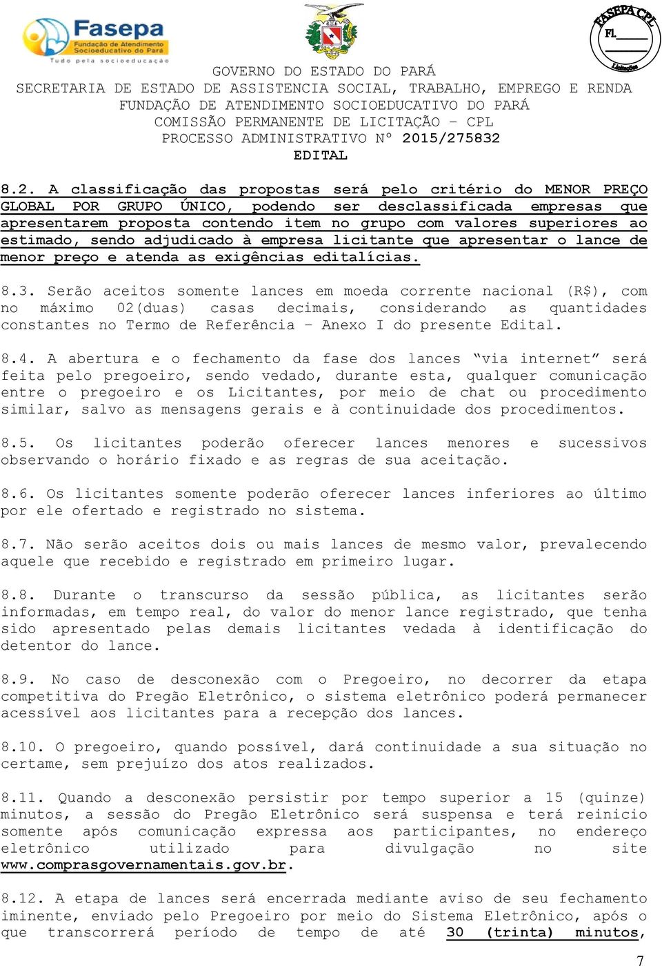 Serão aceitos somente lances em moeda corrente nacional (R$), com no máximo 02(duas) casas decimais, considerando as quantidades constantes no Termo de Referência Anexo I do presente Edital. 8.4.