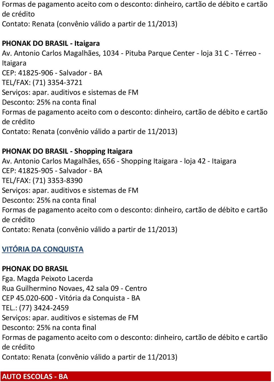 auditivos e sistemas de FM Desconto: 25% na conta final Formas de pagamento aceito com o desconto: dinheiro, cartão de débito e cartão de crédito Contato: Renata (convênio válido a partir de 11/2013)