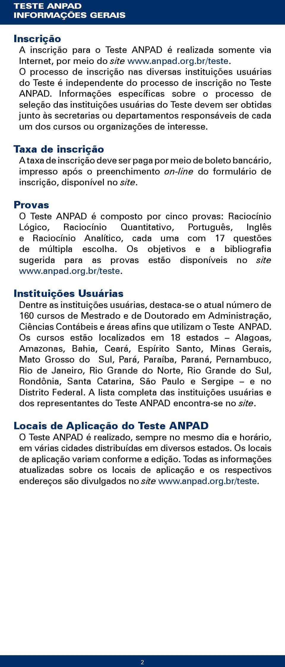 Informações específicas sobre o processo de seleção das instituições usuárias do Teste devem ser obtidas junto às secretarias ou departamentos responsáveis de cada um dos cursos ou organizações de