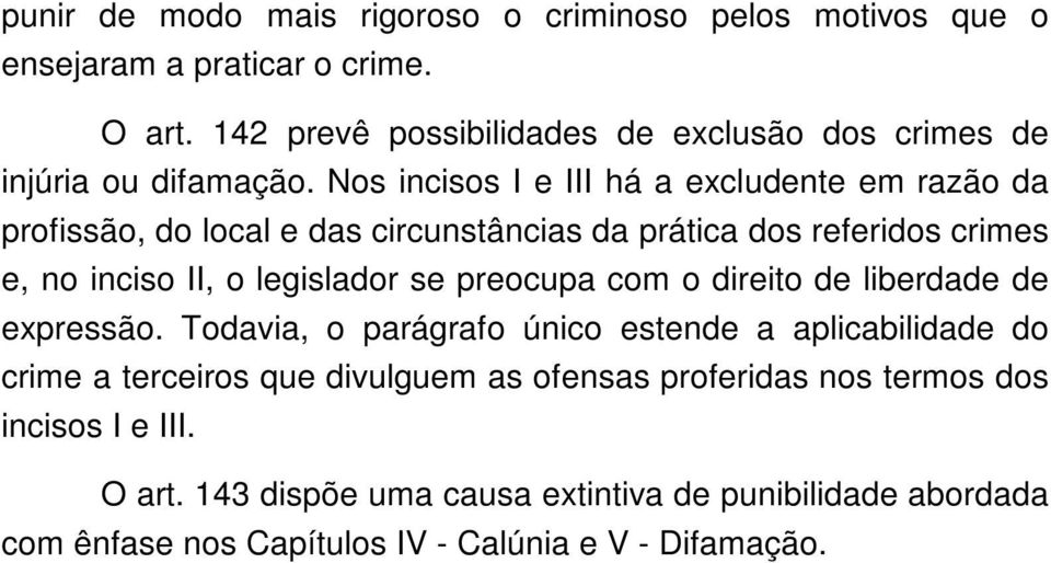 Nos incisos I e III há a excludente em razão da profissão, do local e das circunstâncias da prática dos referidos crimes e, no inciso II, o legislador se