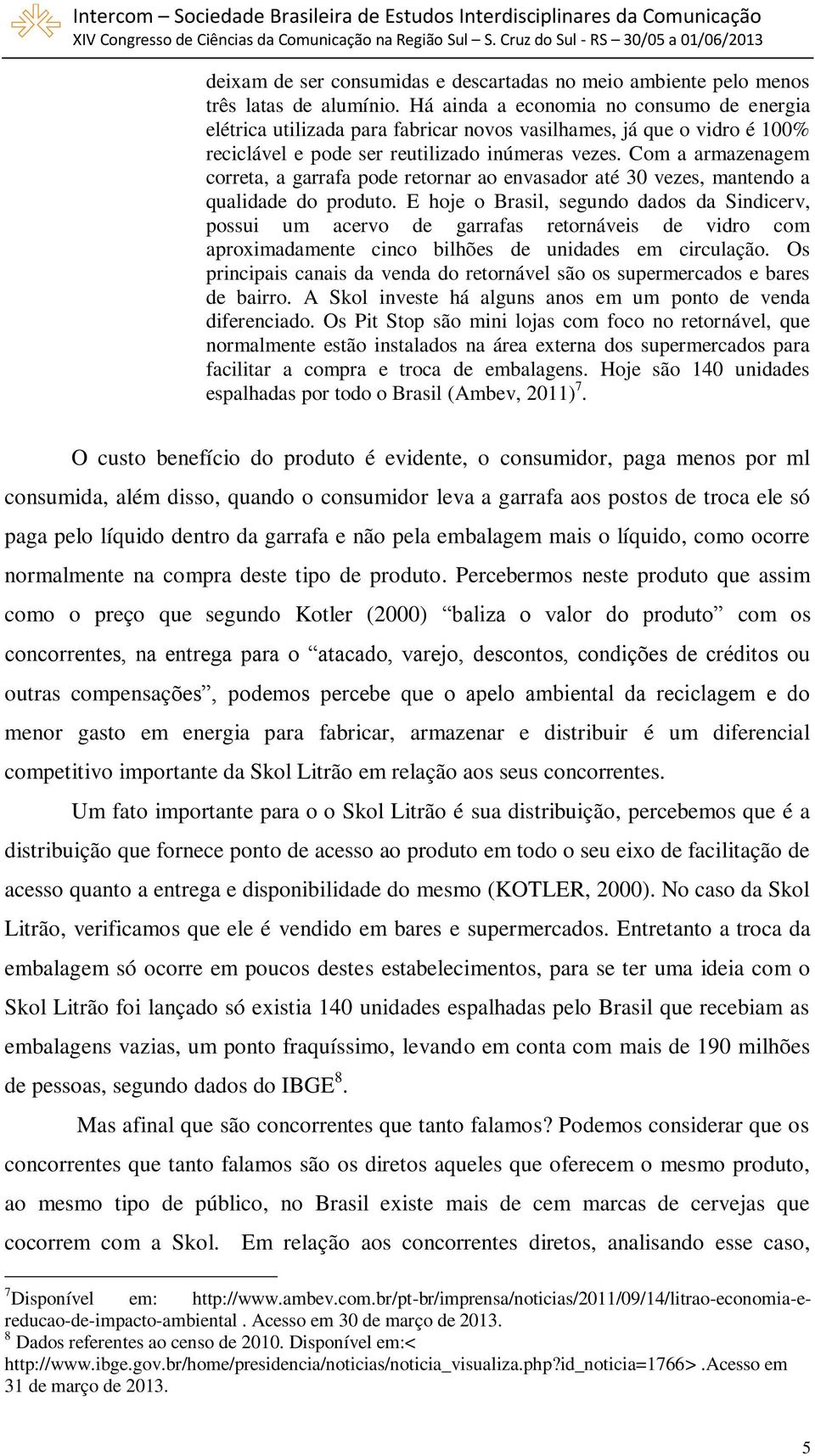 Com a armazenagem correta, a garrafa pode retornar ao envasador até 30 vezes, mantendo a qualidade do produto.