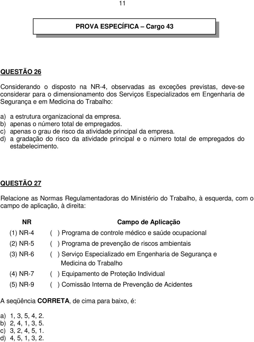 d) a gradação do risco da atividade principal e o número total de empregados do estabelecimento.