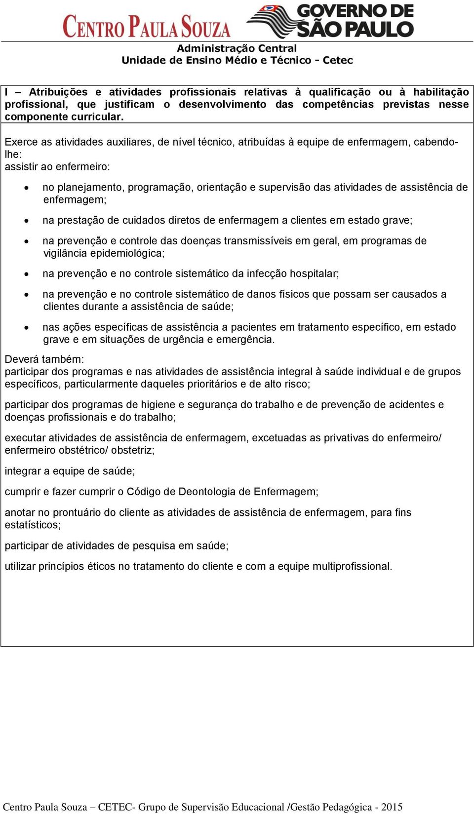 Exerce as atividades auxiliares, de nível técnico, atribuídas à equipe de enfermagem, cabendolhe: assistir ao enfermeiro: no planejamento, programação, orientação e supervisão das atividades de