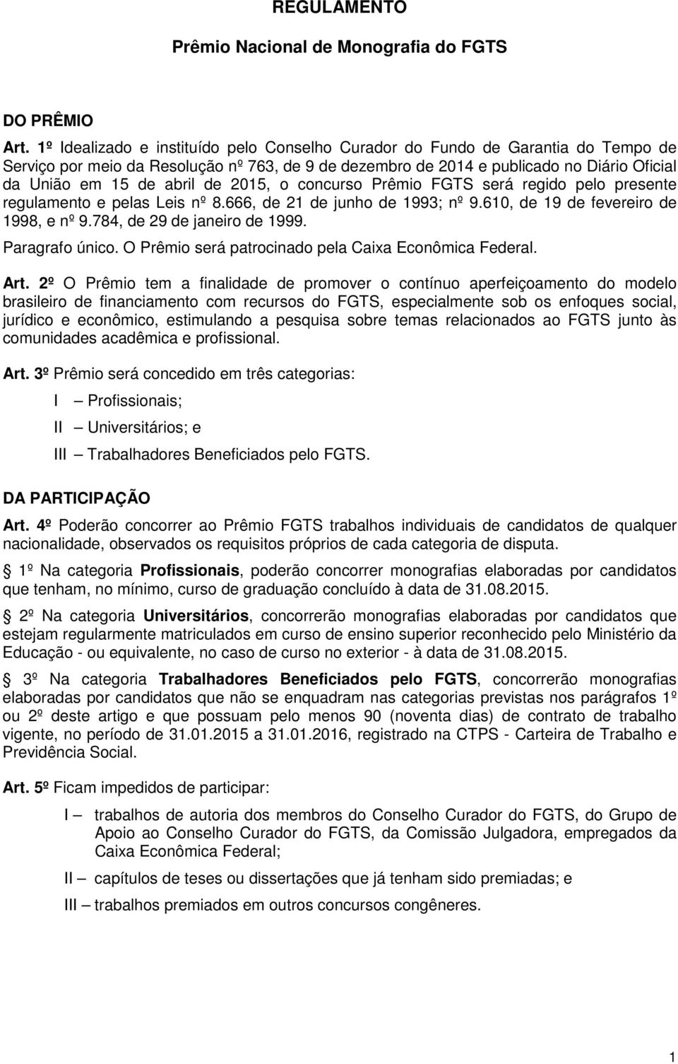 de 2015, o concurso Prêmio FGTS será regido pelo presente regulamento e pelas Leis nº 8.666, de 21 de junho de 1993; nº 9.610, de 19 de fevereiro de 1998, e nº 9.784, de 29 de janeiro de 1999.