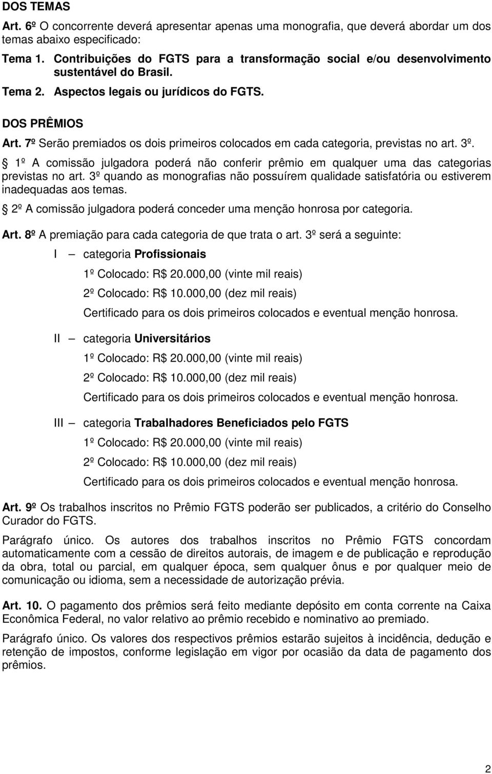 7º Serão premiados os dois primeiros colocados em cada categoria, previstas no art. 3º. 1º A comissão julgadora poderá não conferir prêmio em qualquer uma das categorias previstas no art.