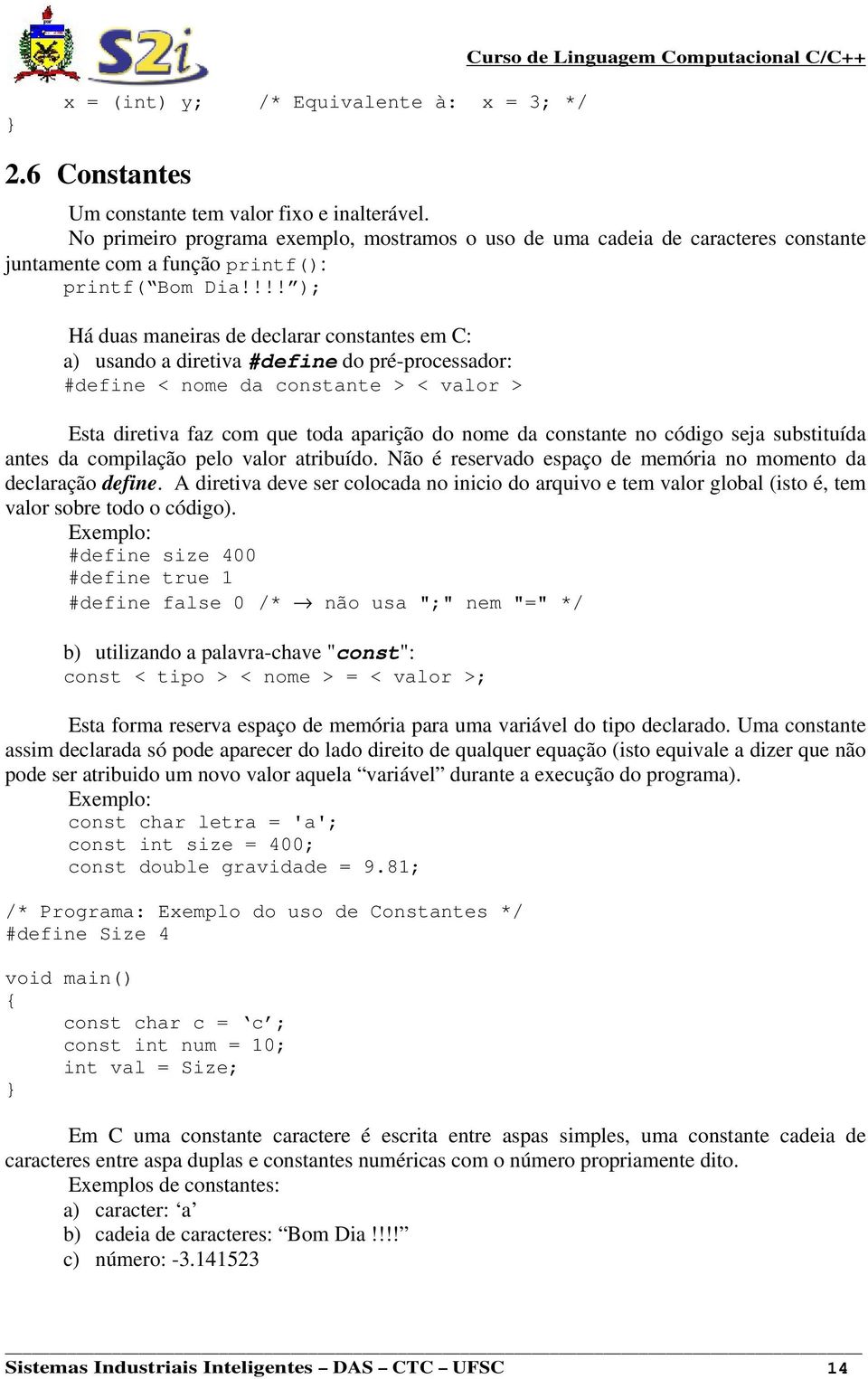 !!! ); Há duas maneiras de declarar constantes em C: a) usando a diretiva #define do pré-processador: #define < nome da constante > < valor > Esta diretiva faz com que toda aparição do nome da