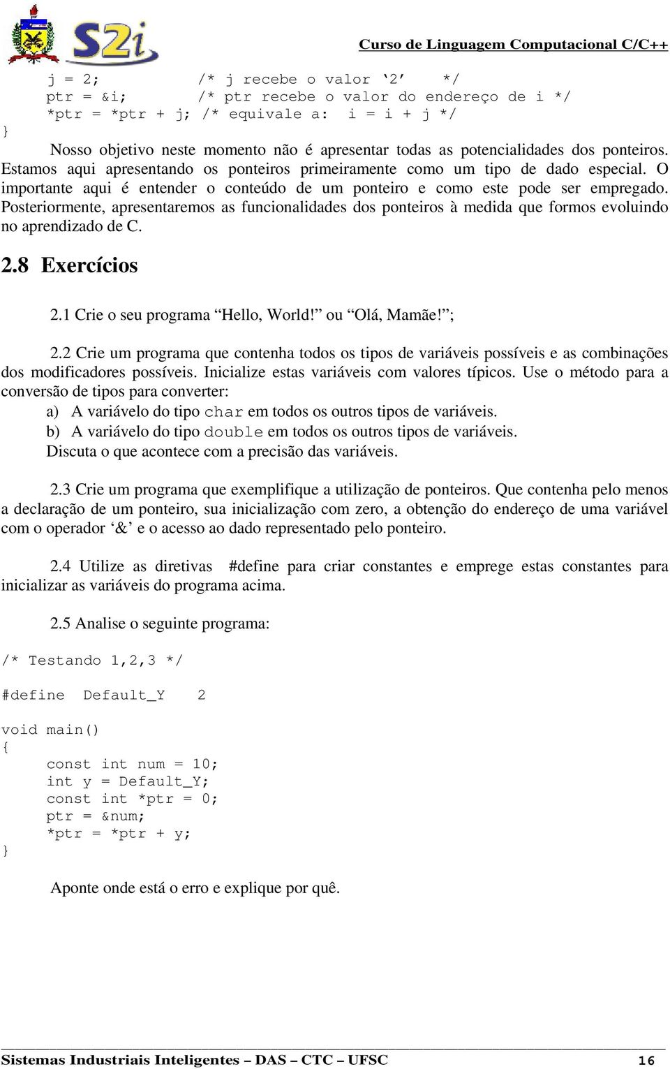 Posteriormente, apresentaremos as funcionalidades dos ponteiros à medida que formos evoluindo no aprendizado de C. 2.8 Exercícios 2.1 Crie o seu programa Hello, World! ou Olá, Mamãe! ; 2.