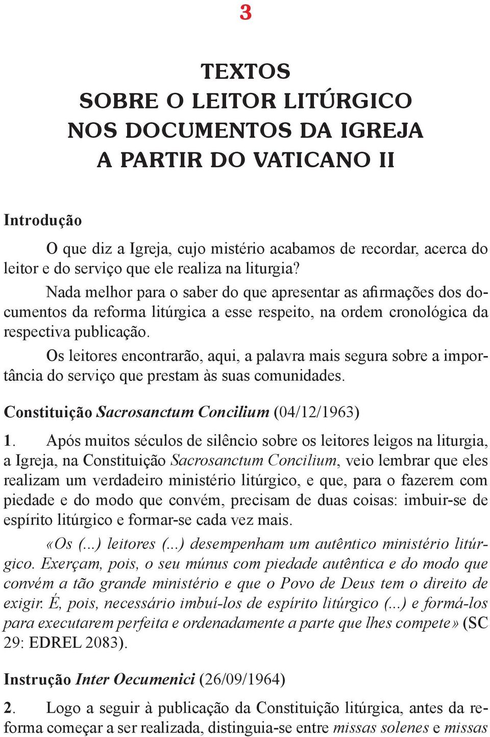 Os leitores encontrarão, aqui, a palavra mais segura sobre a importância do serviço que prestam às suas comunidades. Constituição Sacrosanctum Concilium (04/12/1963) 1.