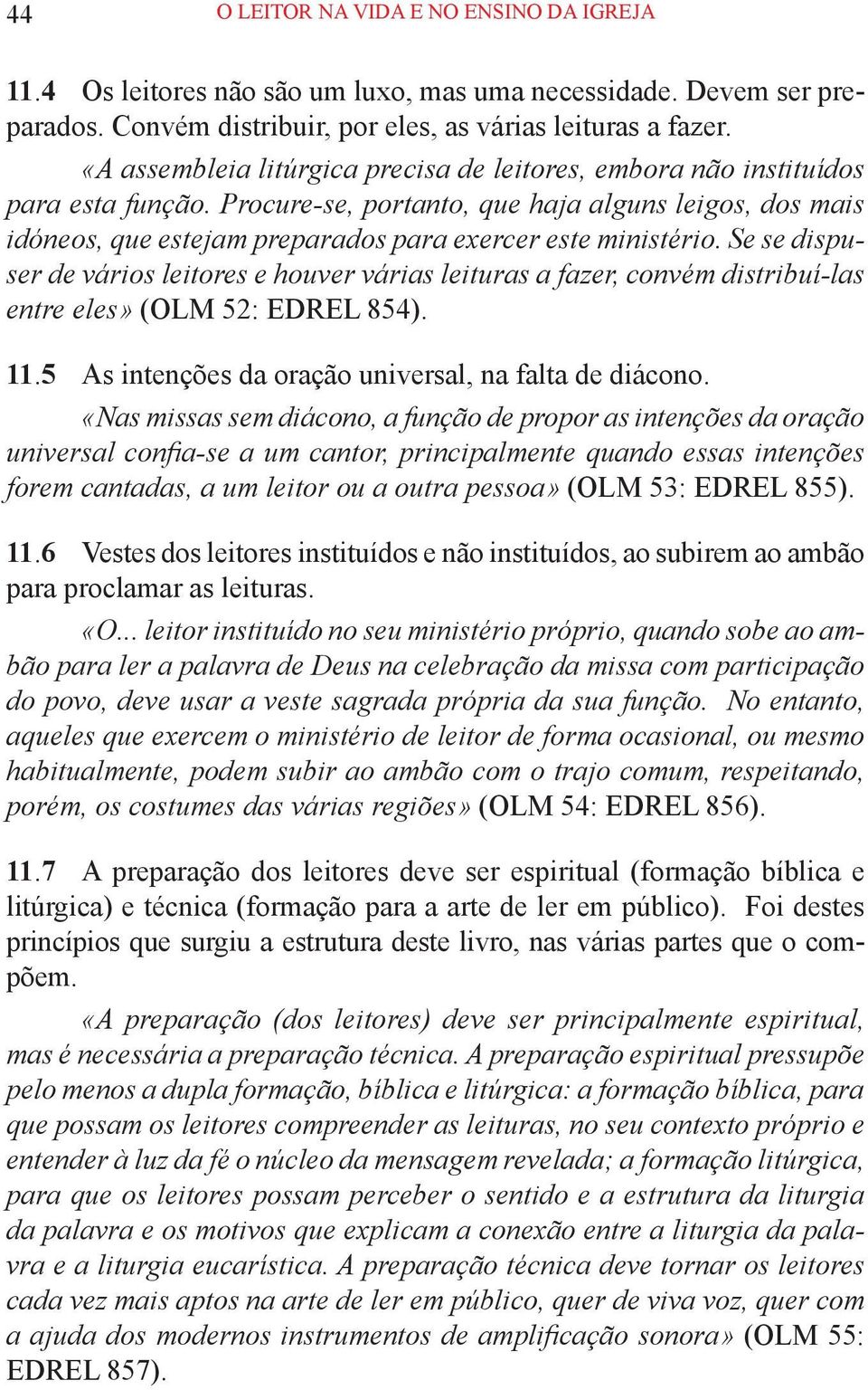 Procure-se, portanto, que haja alguns leigos, dos mais idóneos, que estejam preparados para exercer este ministério.