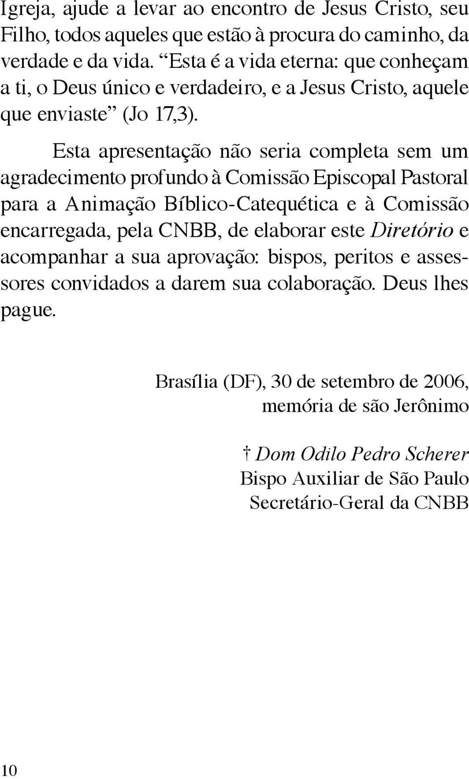 Esta apresentação não seria completa sem um agradecimento profundo à Comissão Episcopal Pastoral para a Animação Bíblico-Catequética e à Comissão encarregada, pela CNBB, de