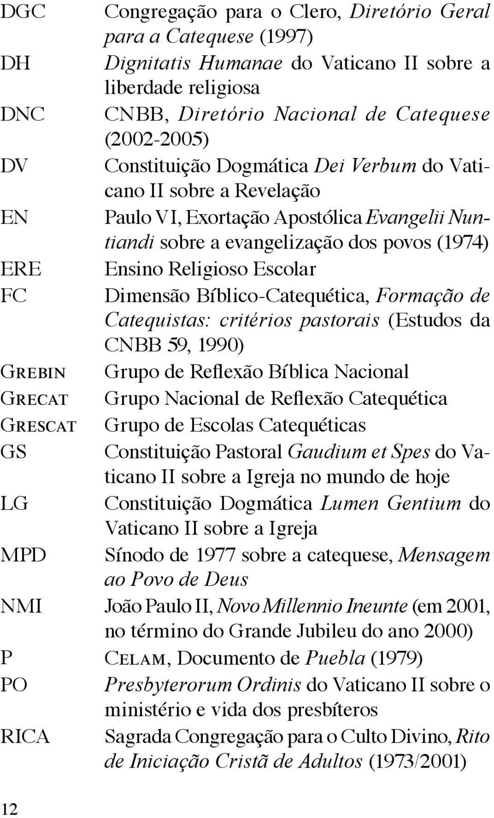 Dimensão Bíblico-Catequética, Formação de Catequistas: critérios pastorais (Estudos da CNBB 59, 1990) Grebin Grupo de Reflexão Bíblica Nacional Grecat Grupo Nacional de Reflexão Catequética Grescat