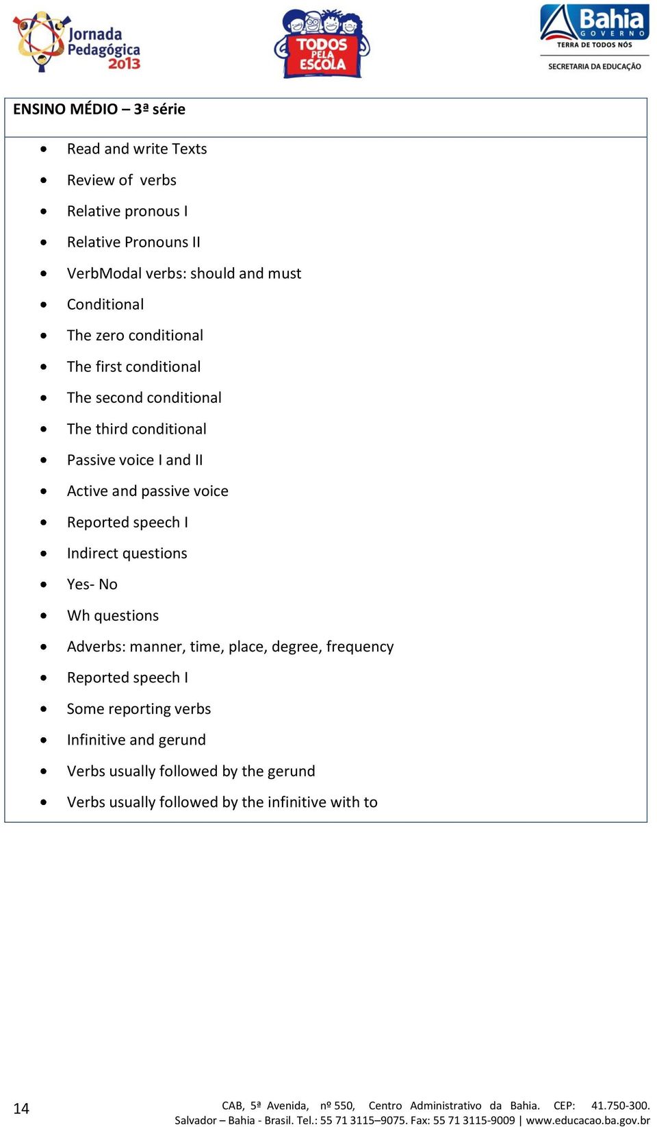 passive voice Reported speech I Indirect questions Yes- No Wh questions Adverbs: manner, time, place, degree, frequency Reported