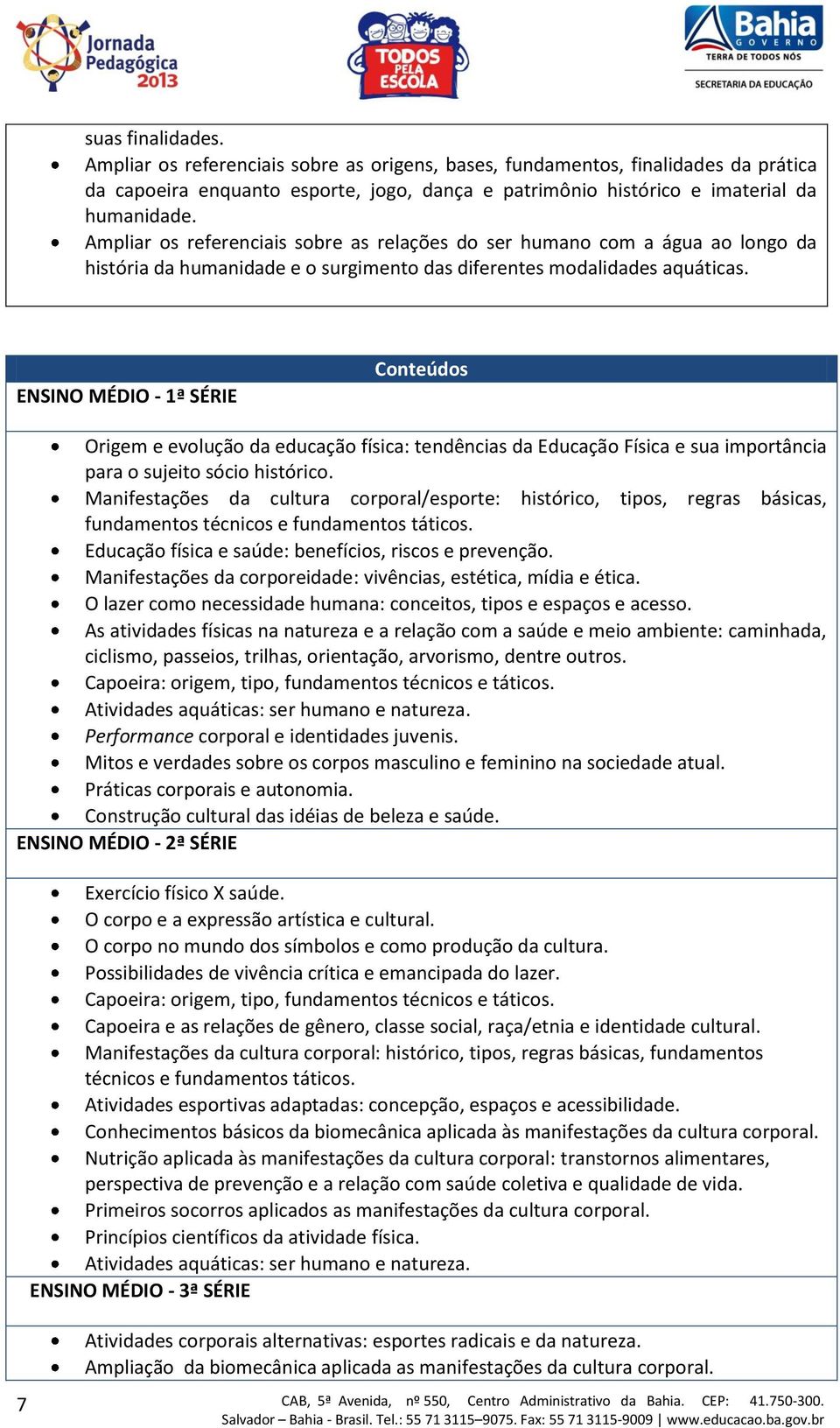 ENSINO MÉDIO - 1ª SÉRIE Conteúdos Origem e evolução da educação física: tendências da Educação Física e sua importância para o sujeito sócio histórico.