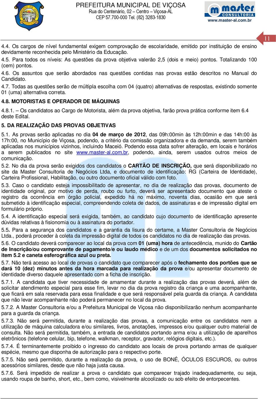 Os assuntos que serão abordados nas questões contidas nas provas estão descritos no Manual do Candidato. 4.7.