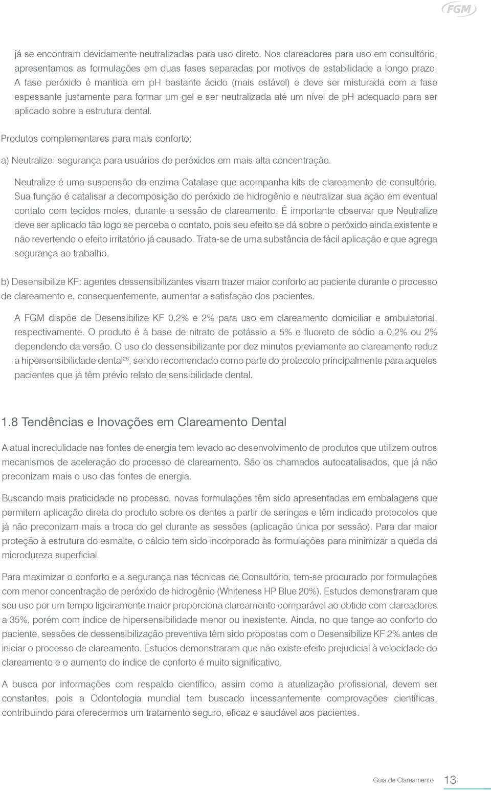 sobre a estrutura dental. Produtos complementares para mais conforto: a) Neutralize: segurança para usuários de peróxidos em mais alta concentração.