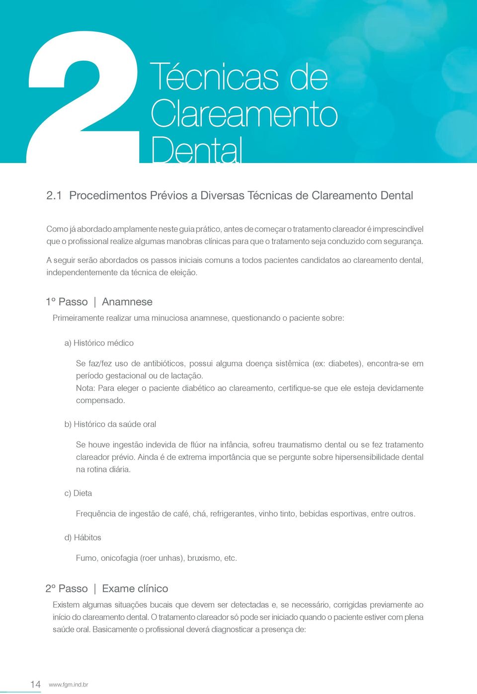 A seguir serão abordados os passos iniciais comuns a todos pacientes candidatos ao clareamento dental, independentemente da técnica de eleição.