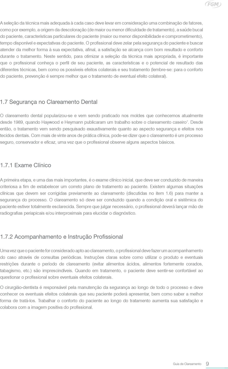 O profissional deve zelar pela segurança do paciente e buscar atender da melhor forma à sua expectativa, afinal, a satisfação se alcança com bom resultado e conforto durante o tratamento.