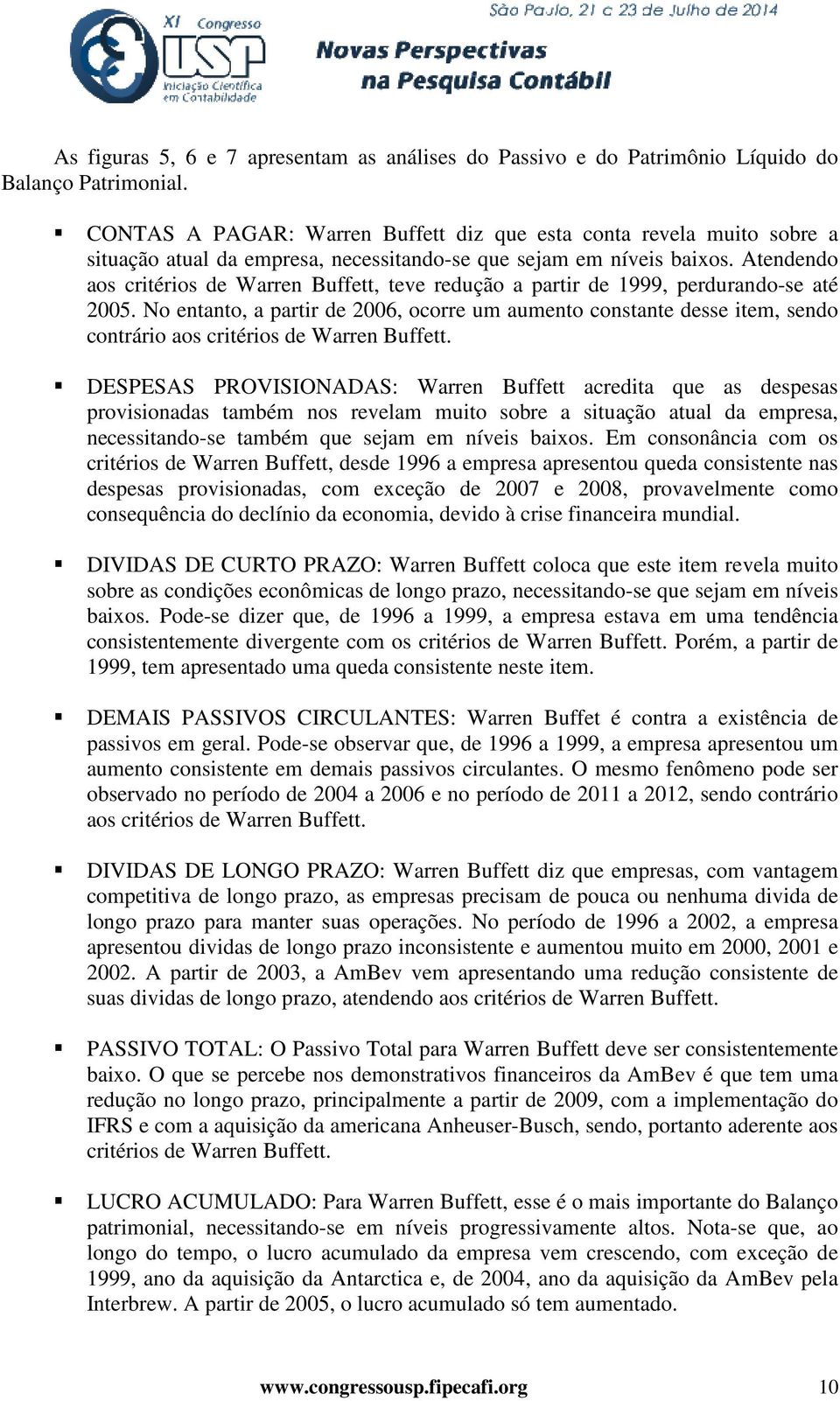 Atendendo aos critérios de Warren Buffett, teve redução a partir de 1999, perdurando-se até 2005.