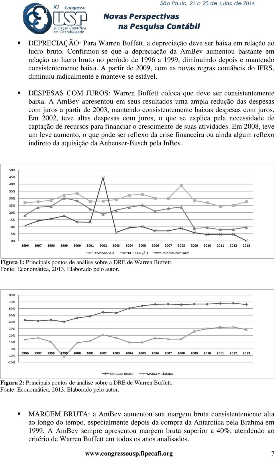 A partir de 2009, com as novas regras contábeis do IFRS, diminuiu radicalmente e manteve-se estável. DESPESAS COM JUROS: Warren Buffett coloca que deve ser consistentemente baixa.