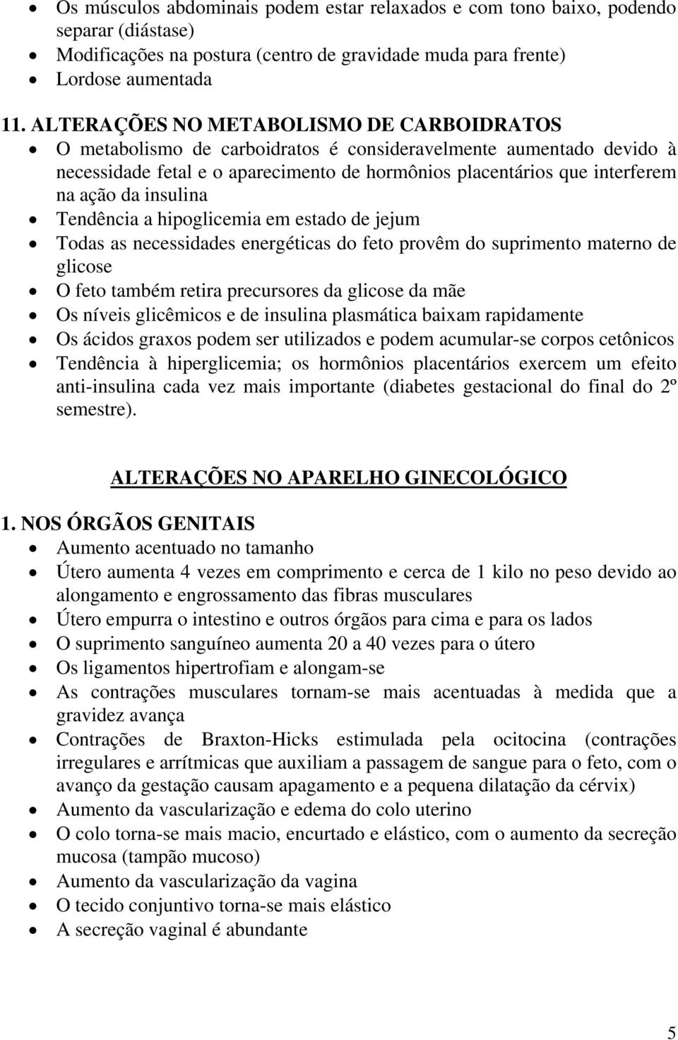 insulina Tendência a hipoglicemia em estado de jejum Todas as necessidades energéticas do feto provêm do suprimento materno de glicose O feto também retira precursores da glicose da mãe Os níveis