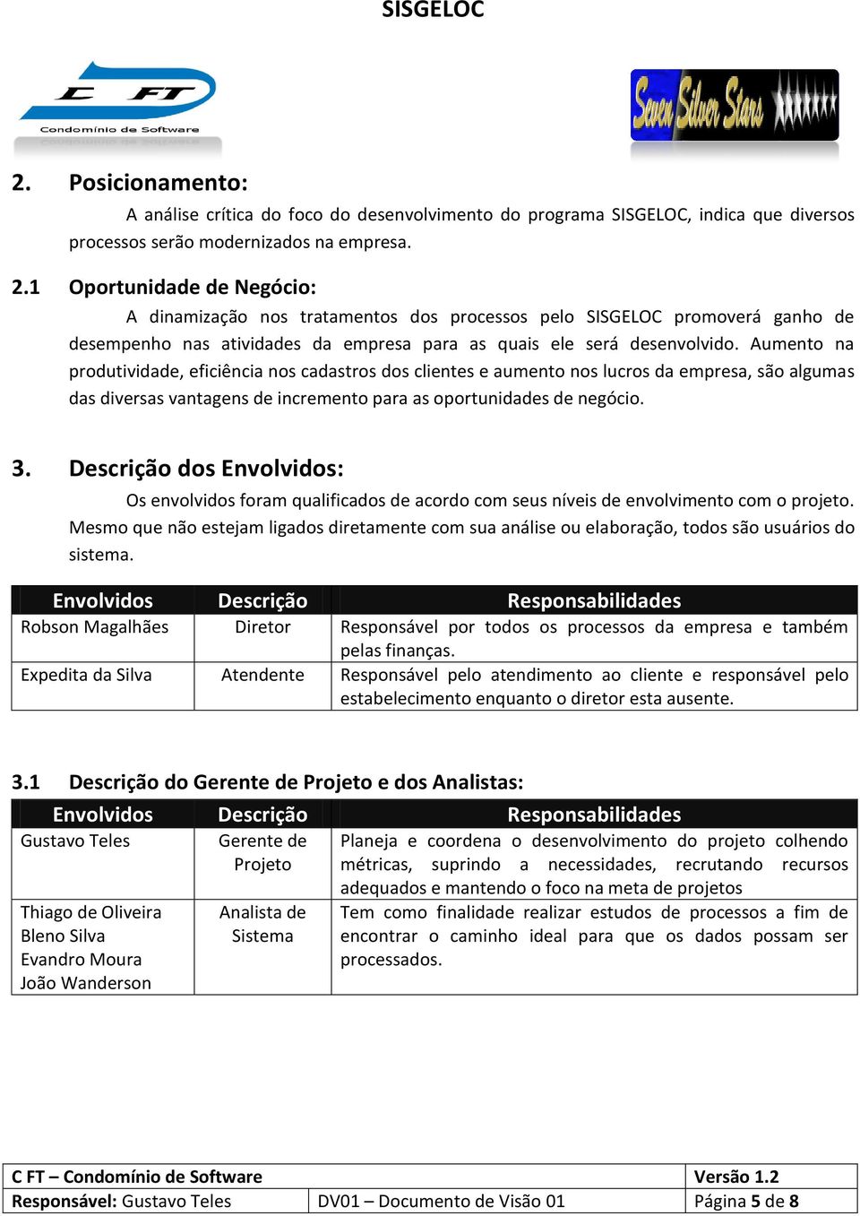 Aumento na produtividade, eficiência nos cadastros dos clientes e aumento nos lucros da empresa, são algumas das diversas vantagens de incremento para as oportunidades de negócio. 3.