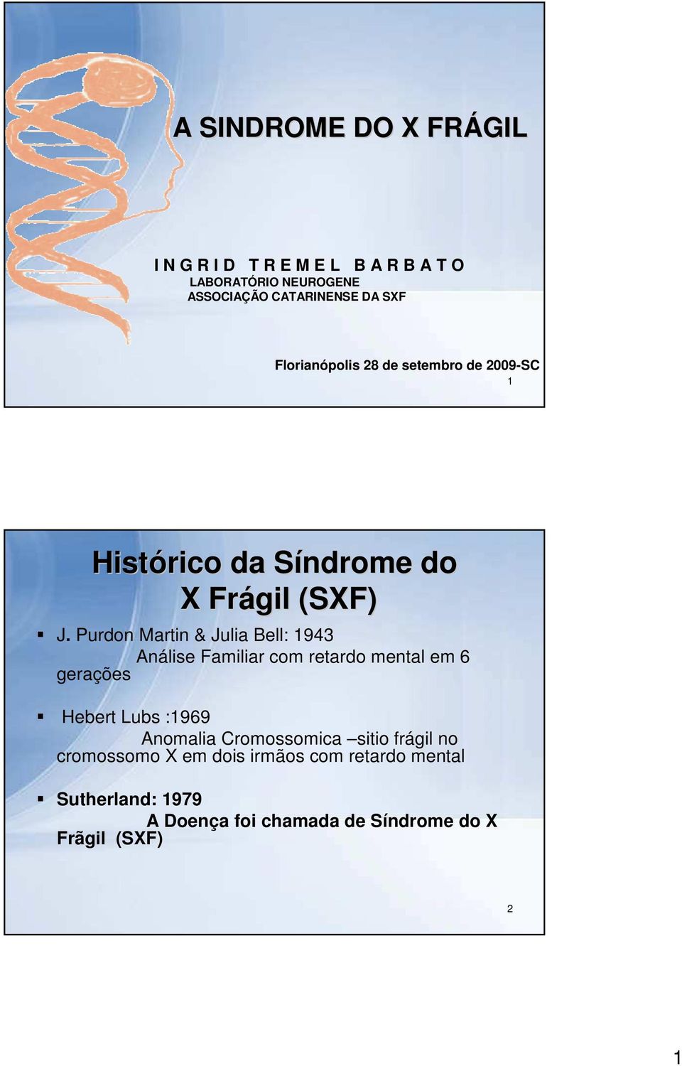 Purdon Martin & Julia Bell: 1943 Análise Familiar com retardo mental em 6 gerações Hebert Lubs :1969 Anomalia