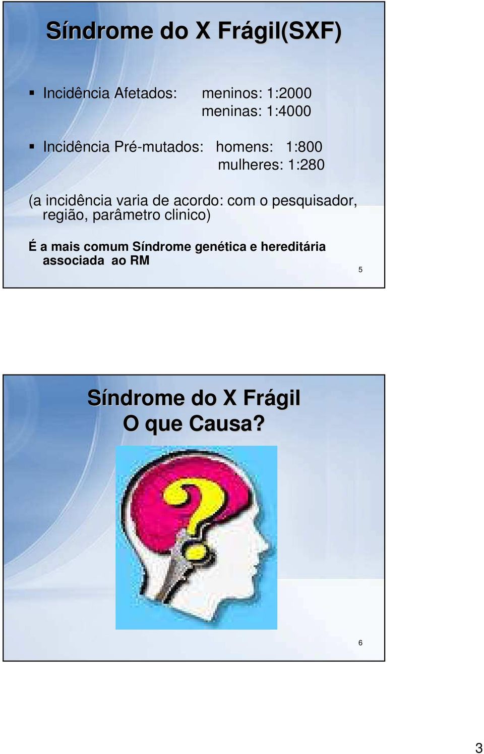 varia de acordo: com o pesquisador, região, parâmetro clinico) É a mais comum