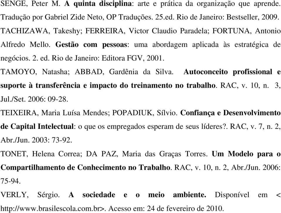 TAMOYO, Natasha; ABBAD, Gardênia da Silva. Autoconceito profissional e suporte à transferência e impacto do treinamento no trabalho. RAC, v. 10, n. 3, Jul./Set. 2006: 09-28.