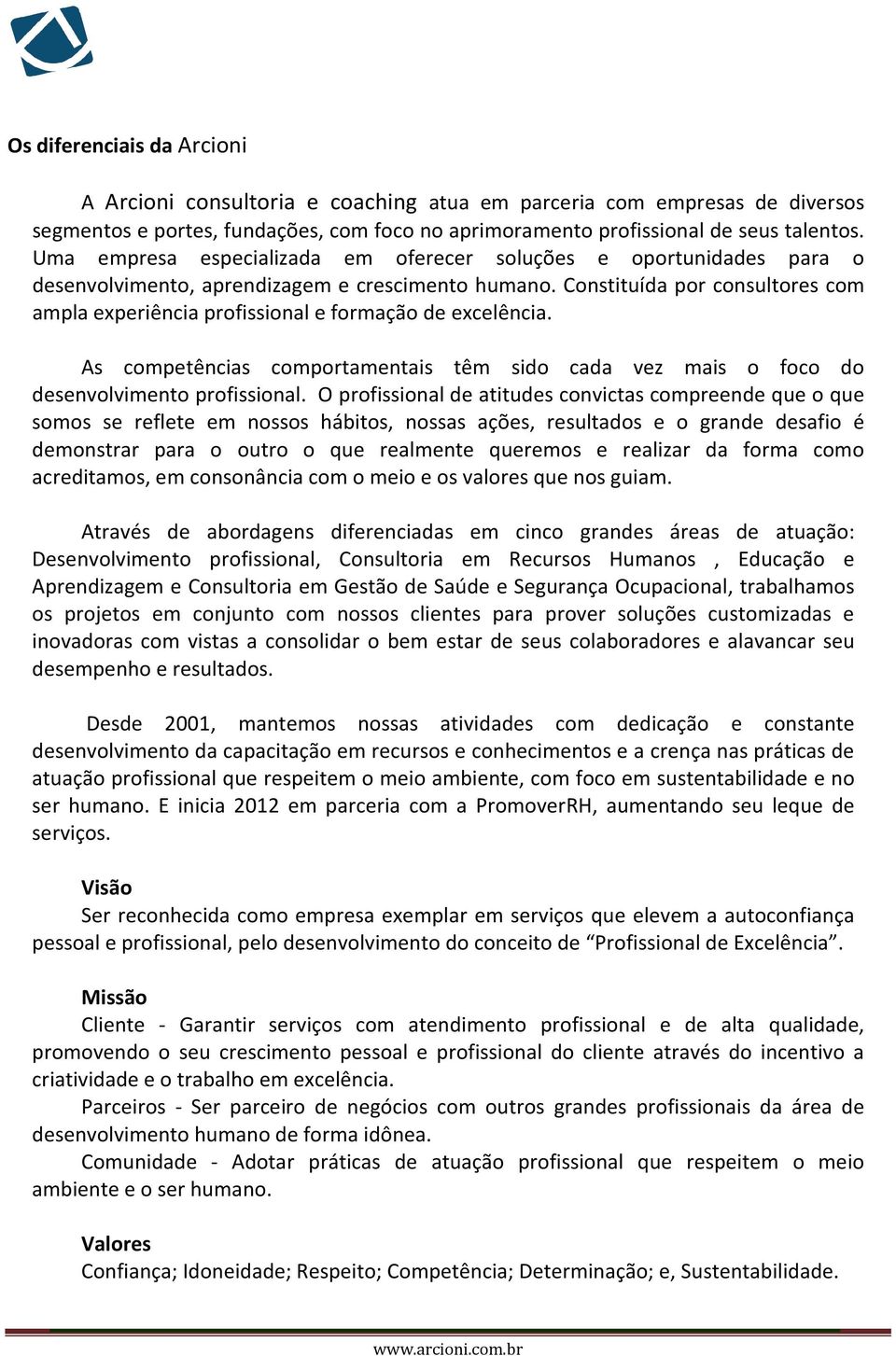 Constituída por consultores com ampla experiência profissional e formação de excelência. As competências comportamentais têm sido cada vez mais o foco do desenvolvimento profissional.