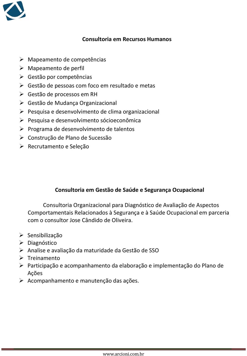 Seleção Consultoria em Gestão de Saúde e Segurança Ocupacional Consultoria Organizacional para Diagnóstico de Avaliação de Aspectos Comportamentais Relacionados à Segurança e à Saúde Ocupacional em