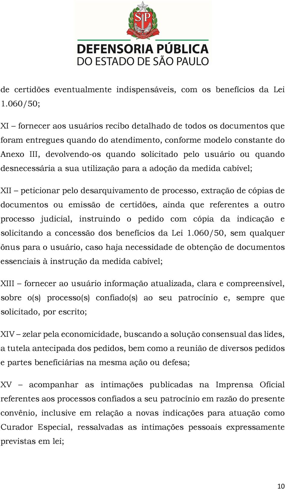 usuário ou quando desnecessária a sua utilização para a adoção da medida cabível; XII peticionar pelo desarquivamento de processo, extração de cópias de documentos ou emissão de certidões, ainda que