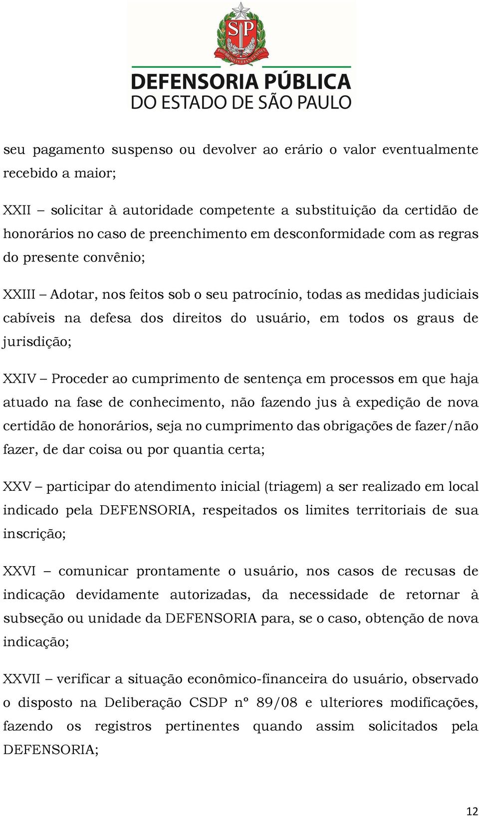 jurisdição; XXIV Proceder ao cumprimento de sentença em processos em que haja atuado na fase de conhecimento, não fazendo jus à expedição de nova certidão de honorários, seja no cumprimento das