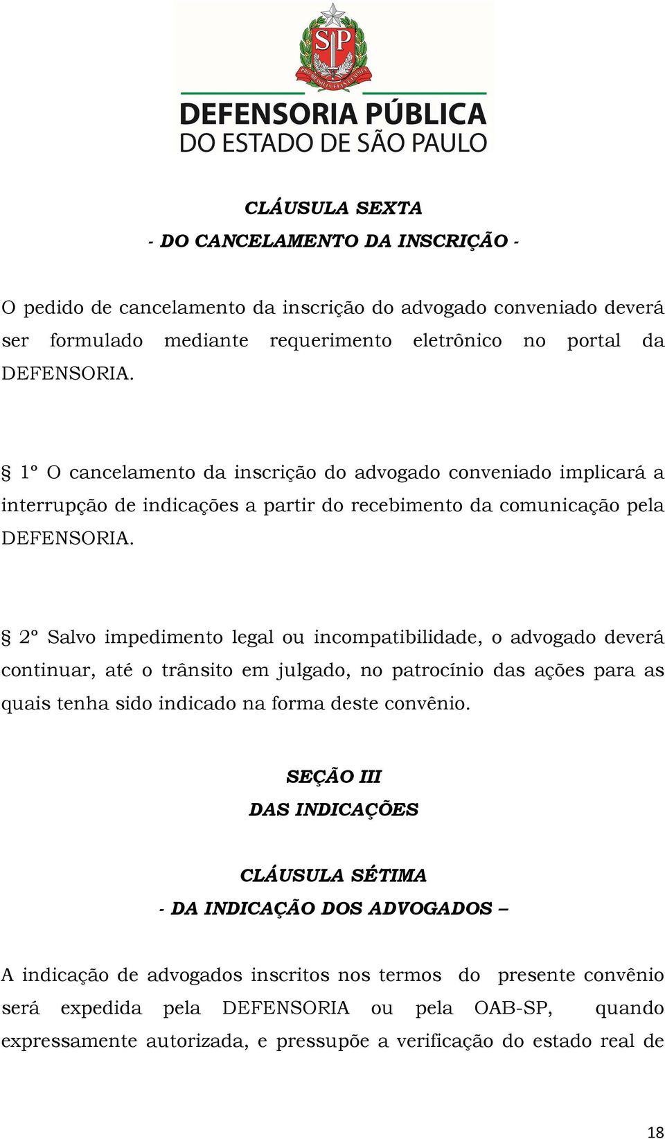 2º Salvo impedimento legal ou incompatibilidade, o advogado deverá continuar, até o trânsito em julgado, no patrocínio das ações para as quais tenha sido indicado na forma deste convênio.