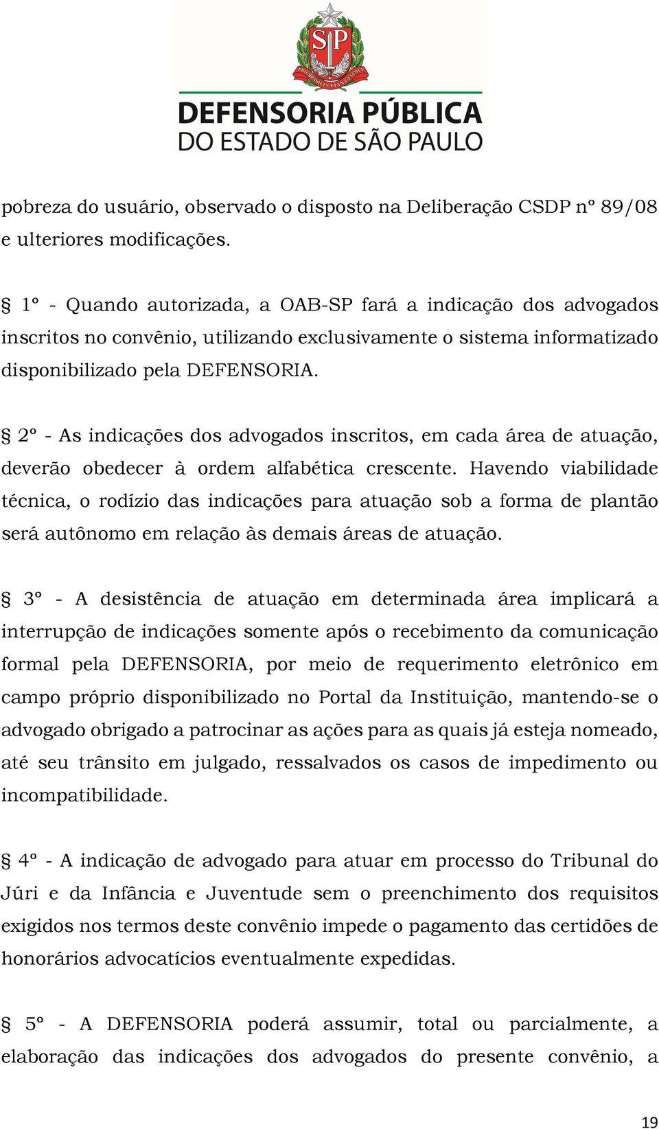 2º - As indicações dos advogados inscritos, em cada área de atuação, deverão obedecer à ordem alfabética crescente.