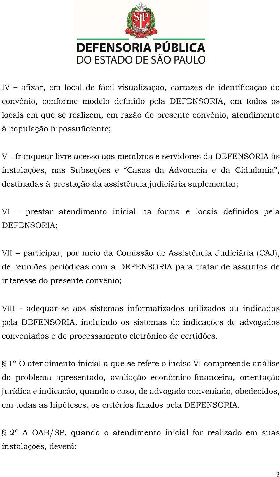 assistência judiciária suplementar; VI prestar atendimento inicial na forma e locais definidos pela DEFENSORIA; VII participar, por meio da Comissão de Assistência Judiciária (CAJ), de reuniões