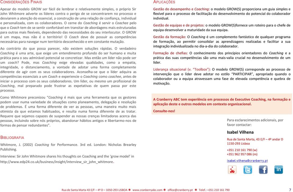 O cerne do Coaching é servir o Coachee pelo que o Coach tem de se sentir confortável em transitar de abordagens mais estruturadas para outras mais flexíveis, dependendo das necessidades do seu