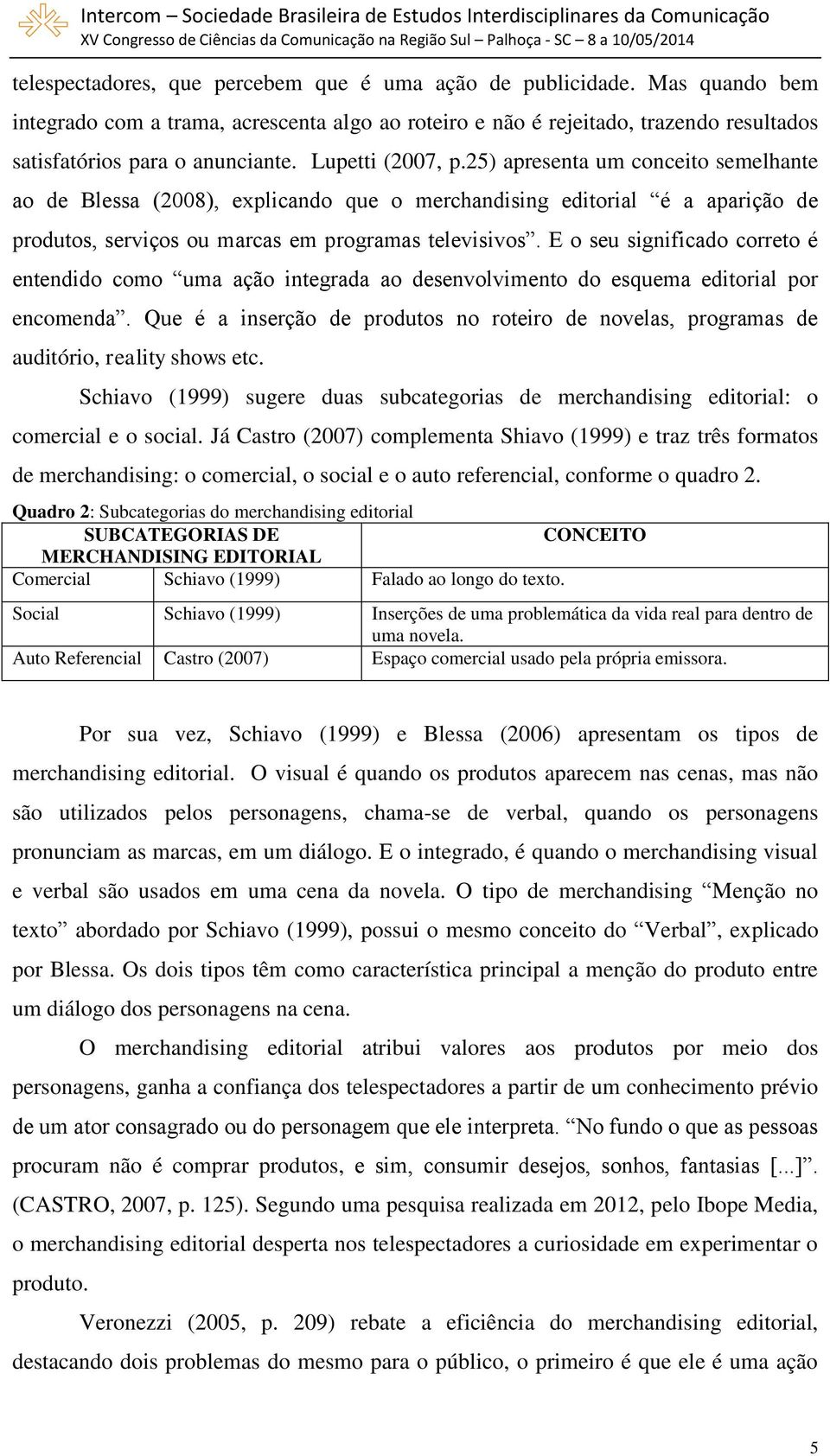 E o seu significado correto é entendido como uma ação integrada ao desenvolvimento do esquema editorial por encomenda.