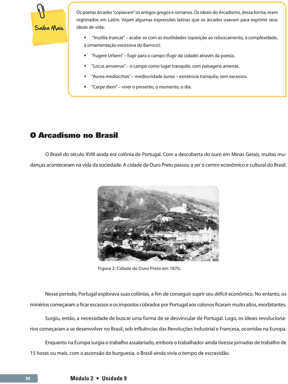 excessiva do Barroco). Fugere Urbem fugir para o campo (fugir da cidade) através da poesia. Locus amoenus o campo como lugar tranquilo, com paisagens amenas.