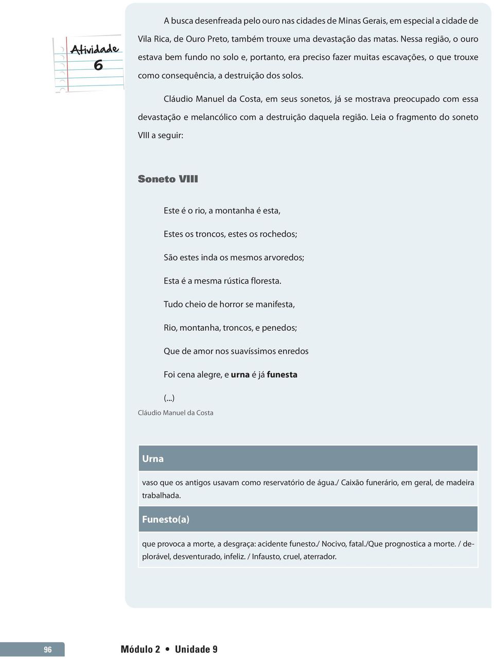 Cláudio Manuel da Costa, em seus sonetos, já se mostrava preocupado com essa devastação e melancólico com a destruição daquela região.