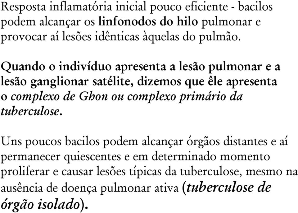 Quando o indivíduo apresenta a lesão pulmonar e a lesão ganglionar satélite, dizemos que êle apresenta o complexo de Ghon ou complexo