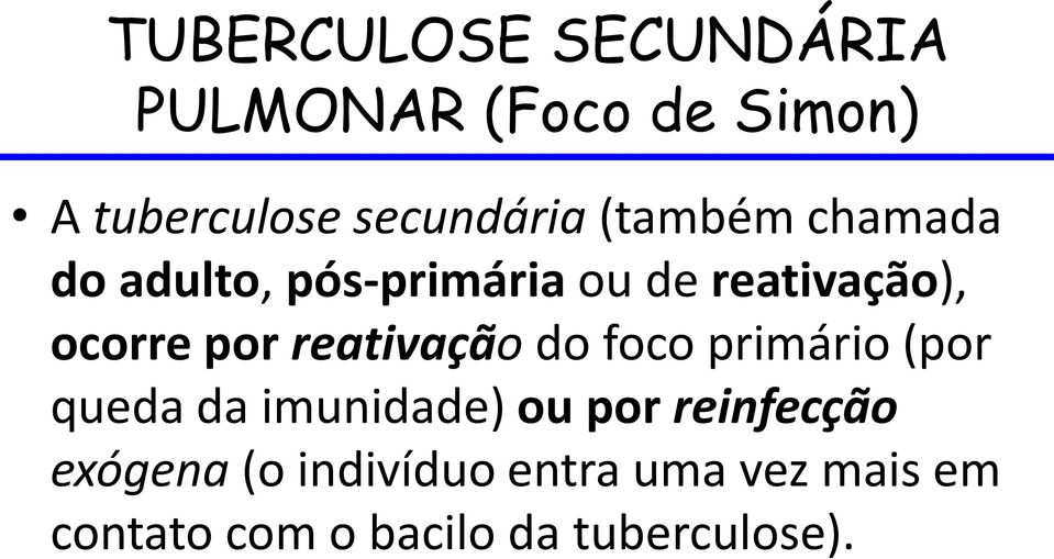 reativação do foco primário (por queda da imunidade) ou por reinfecção