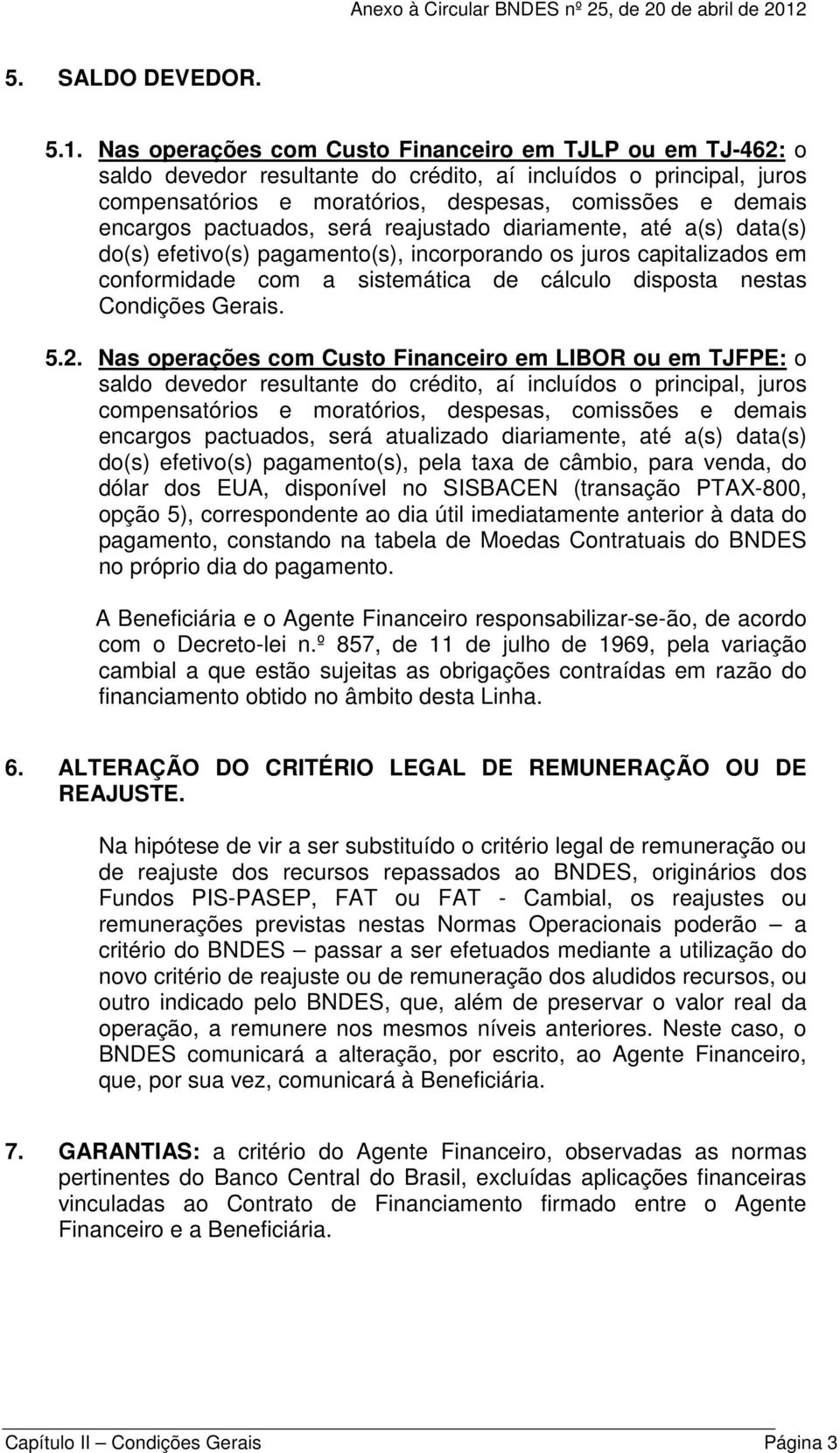 pactuados, será reajustado diariamente, até a(s) data(s) do(s) efetivo(s) pagamento(s), incorporando os juros capitalizados em conformidade com a sistemática de cálculo disposta nestas Condições