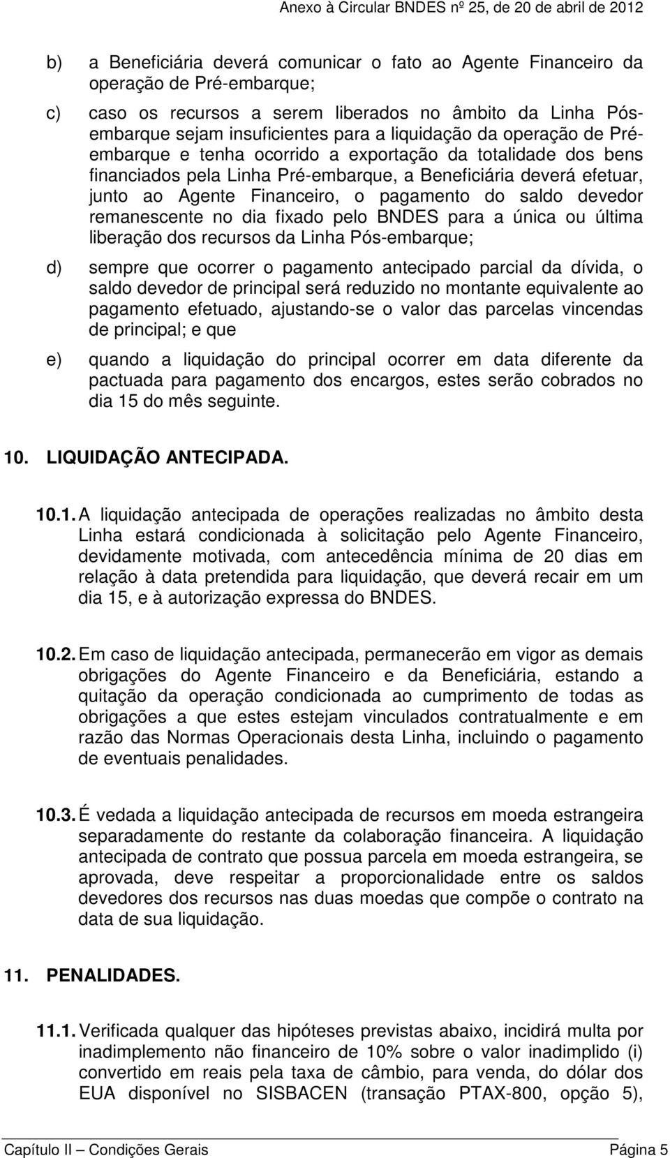 devedor remanescente no dia fixado pelo BNDES para a única ou última liberação dos recursos da Linha Pós-embarque; d) sempre que ocorrer o pagamento antecipado parcial da dívida, o saldo devedor de